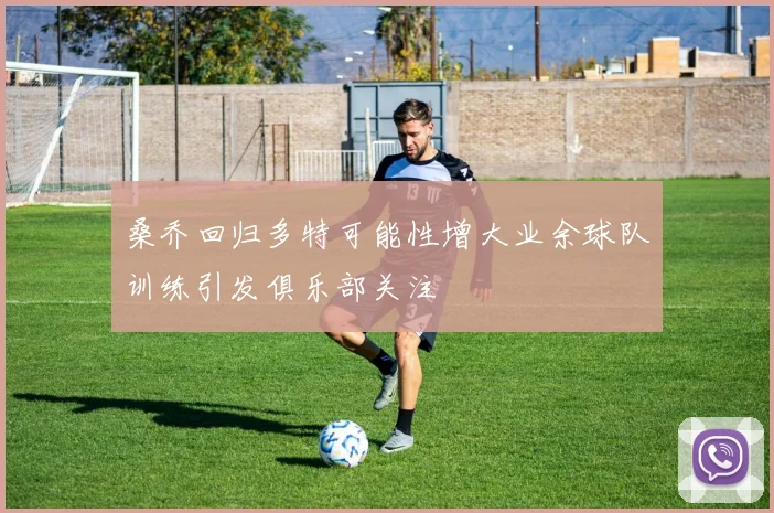 桑乔回归多特可能性增大业余球队训练引发俱乐部关注